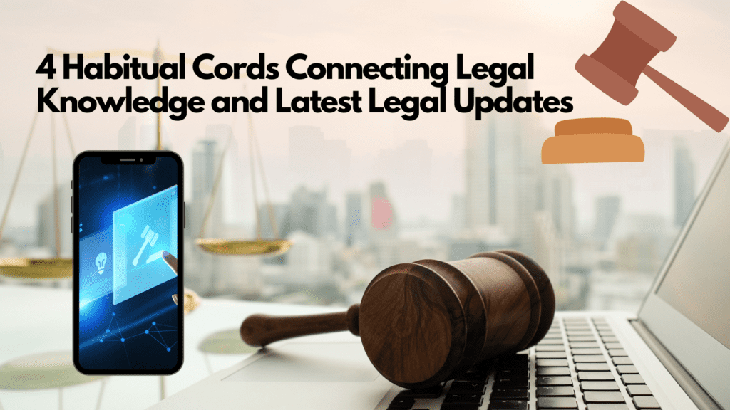 4 Habitual Cords Connecting Legal Knowledge and Latest Legal Updates