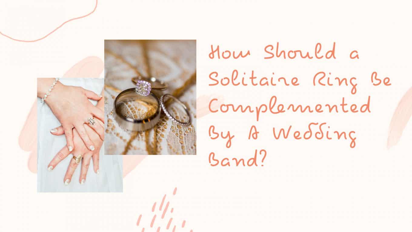 How Should a Solitaire Ring Be Complemented By A Wedding Band